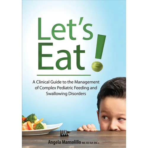 Let's Eat!: A Clinical Guide to the Management of Complex Pediatric Feeding and Swallowing Disorders