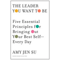 The Leader You Want to Be: Five Essential Principles for Bringing Out Your Best Self--Every Day