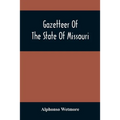 Gazetteer Of The State Of Missouri. With A Map Of The State From The Office Of The Survey Or General, Including The Latest Additions And Surveys To Wh