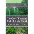 The Good Witchcraft Book of White Magick