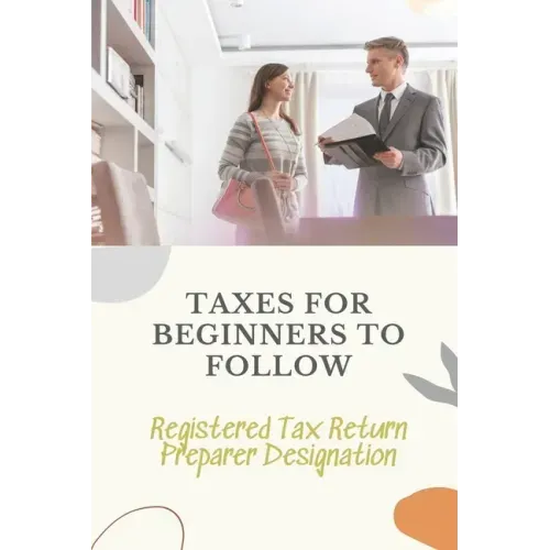 Taxes For Beginners To Follow: Registered Tax Return Preparer Designation: How To File Taxes By Yourself