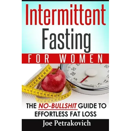 Intermittent Fasting For Women: The No-Bullshit Guide To Effortless Fat Loss