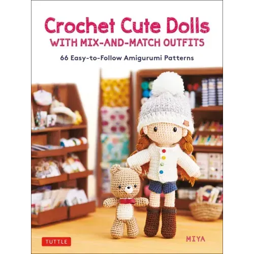 Crochet Cute Dolls with Mix-And-Match Outfits: 66 Adorable Amigurumi Patterns