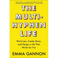 The Multi-Hyphen Life: Work Less, Create More, and Design a Life That Works for You