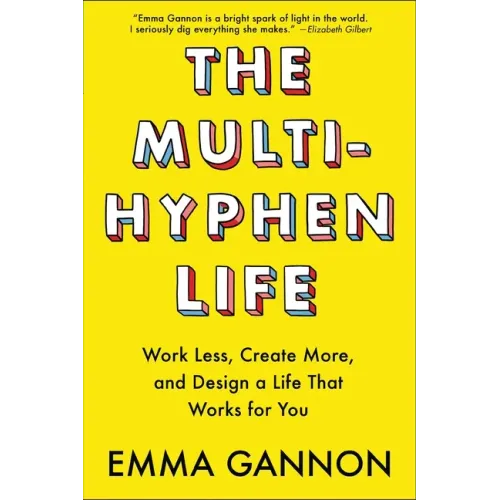 The Multi-Hyphen Life: Work Less, Create More, and Design a Life That Works for You
