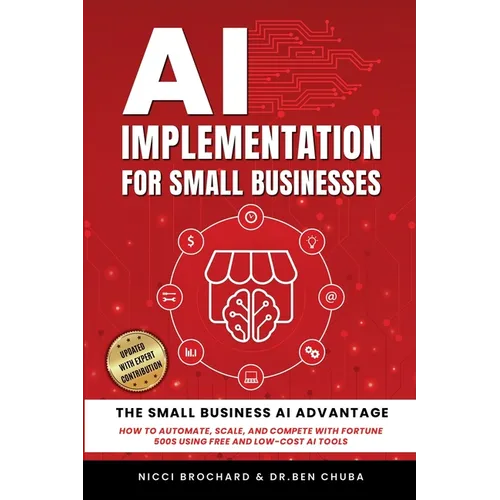 AI Implementation for Small Businesses: The Small Business AI Advantage - How to Automate, Scale, and Compete with Fortune 500s Using Free and Low-Cos
