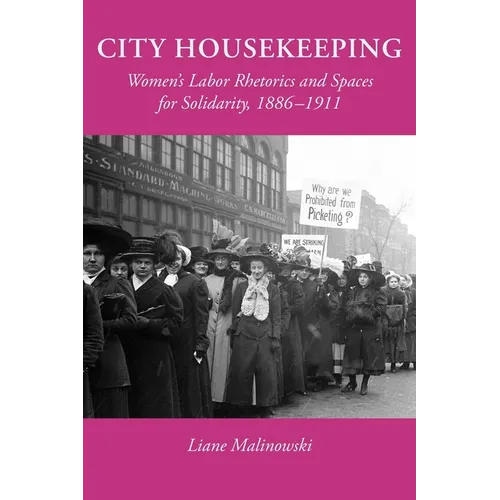 City Housekeeping: Women's Labor Rhetorics and Spaces for Solidarity, 1886-1911