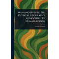 Man and Nature; Or, Physical Geography as Modified by Human Action