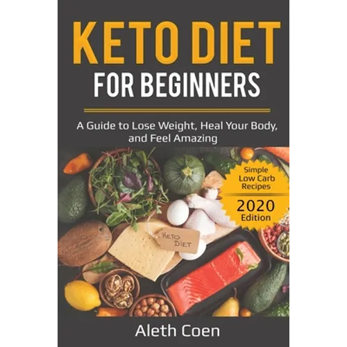 Keto Diet for Beginners: A Guide to Lose Weight, Heal Your Body, and Feel Amazing - Simple Low Carb Recipes (2020 Edition)