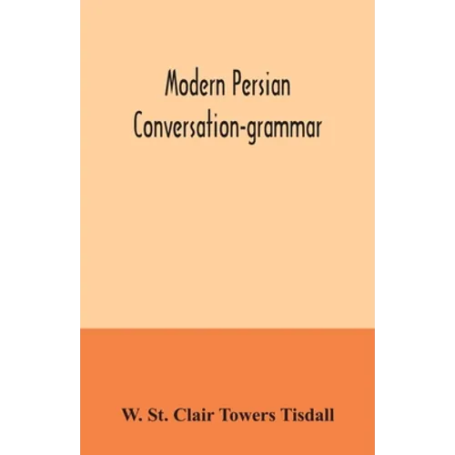 Modern Persian conversation-grammar: with reading lessons, English-Persian vocabulary and Persian letters