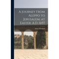 A Journey From Aleppo to Jerusalem, at Easter, A.D. 1697