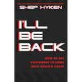 I'll Be Back: How to Get Customers to Come Back Again & Again