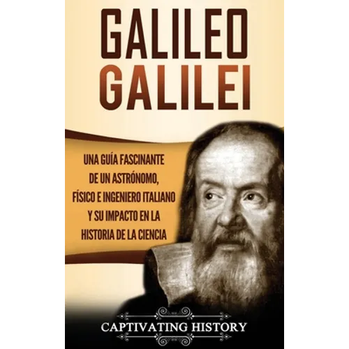 Galileo Galilei: Una Guía Fascinante de un Astrónomo, Físico e Ingeniero Italiano y Su Impacto en la Historia de la Ciencia