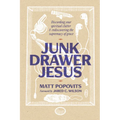 Junk Drawer Jesus: Discarding Your Spiritual Clutter and Rediscovering the Supremacy of Grace