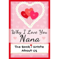Why I Love You Nana: The Book I Wrote About Us Perfect for Kids Valentine's Day Gift, Birthdays, Christmas, Anniversaries, Mother's Day or just to say