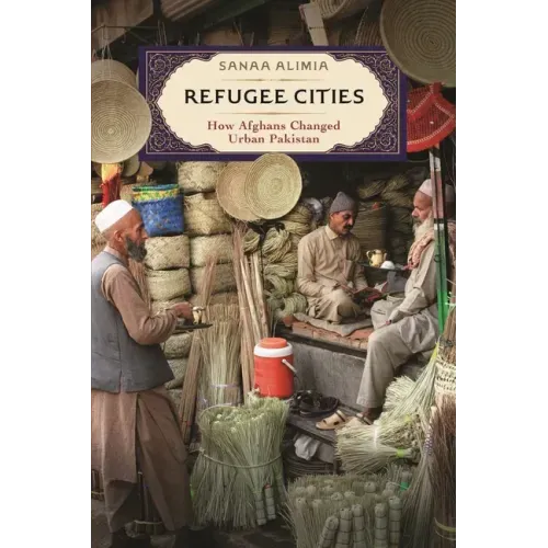 Refugee Cities: How Afghans Changed Urban Pakistan
