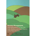 Nursery Management - With Information on Lay Out, Soils, Shelters and Other Aspects of the Plant Nursery