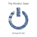 The Mindful Geek: Secular Meditation for Smart Skeptics