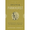 Sylvia Pankhurst: Suffragette, Socialist and Scourge of Empire