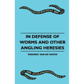 In Defense Of Worms And Other Angling Heresies