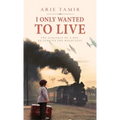 I Only Wanted to Live: A WW2 Young Jewish Boy Holocaust Survival True Story