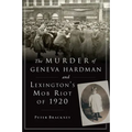 The Murder of Geneva Hardman and Lexington's Mob Riot of 1920