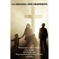 La Crianza con Propósito (Parenting with Purpose): Honrando a Dios Padre con su hijo mientras está representando a Dios Padre a su hijo