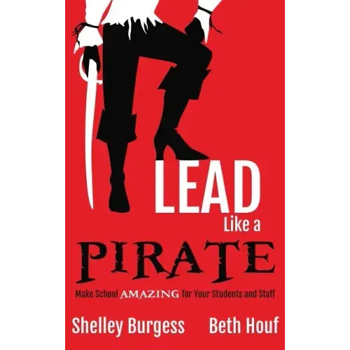Lead Like a PIRATE: Make School AMAZING for Your Students and Staff