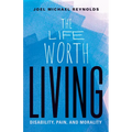 The Life Worth Living: Disability, Pain, and Morality