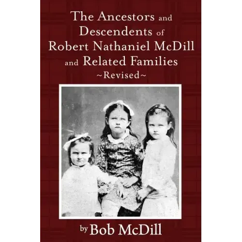 The Ancestors and Descendents of Robert Nathaniel MCDILL and Related Families: Revised
