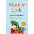 Mother Lode: Confessions of a Reluctant Caregiver