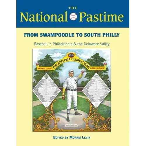The National Pastime, 2013: From Swampoodle to South Philly: Baseball in Philadelphia and the Delaware Valley