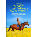 I Have a Horse... Now What: How Grooming, Training, Riding, and Equine Competitive Activities Can Build a Lifelong Bond