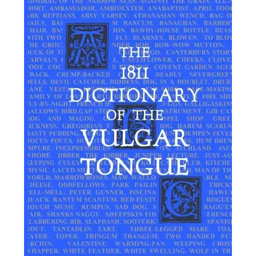 The 1811 Dictionary of the Vulgar Tongue: (Lexicon Balatronicum)