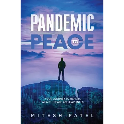 Pandemic to Peace: Your Journey to Health, Wealth, Peace and Happiness