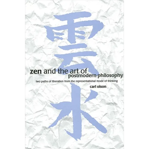 Zen and the Art of Postmodern Philosophy: Two Paths of Liberation from the Representational Mode of Thinking