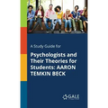 A Study Guide for Psychologists and Their Theories for Students: Aaron Temkin Beck