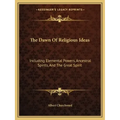 The Dawn of Religious Ideas: Including Elemental Powers, Ancestral Spirits, and the Great Spirit