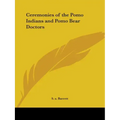 Ceremonies of the Pomo Indians and Pomo Bear Doctors