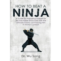 How to Beat a Ninja: A Guide for Preparing Oneself for the Inevitable Encounter with the Ultimate Enemy and Facing Him in Mortal Combat