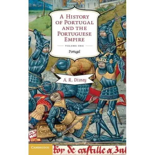A History of Portugal and the Portuguese Empire, Volume I: From Beginnings to 1807: Portugal