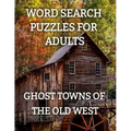 Word Search Puzzles for Adults: Ghost Towns of the Old West: Ghost Towns Volume 1