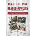 DIY Guide to Beautiful Wire and Beaded Jewelry Making for Beginners: The Simple Step-by-Step Handbook for Starting Jewelry Crafts at Home