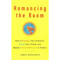 Romancing the Room - Scanned Copy: How to Engage Your Audience, Court Your Crowd, and Speak Successfully in Public