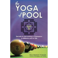 The Yoga of Pool: Secrets to becoming a Champion in Billiards and in Life
