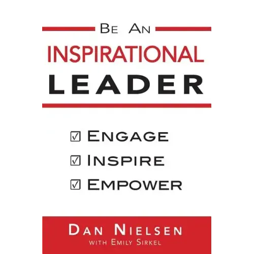 Be An Inspirational Leader: Engage, Inspire, Empower