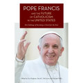 Pope Francis and the Future of Catholicism in the United States: The Challenge of Becoming a Church for the Poor
