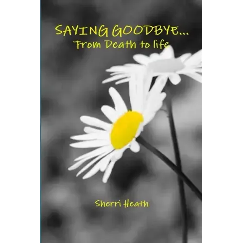 Saying Goodbye...from Death to Life