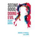 Seeing Good, Doing Evil: The Limits of Moral Ignorance