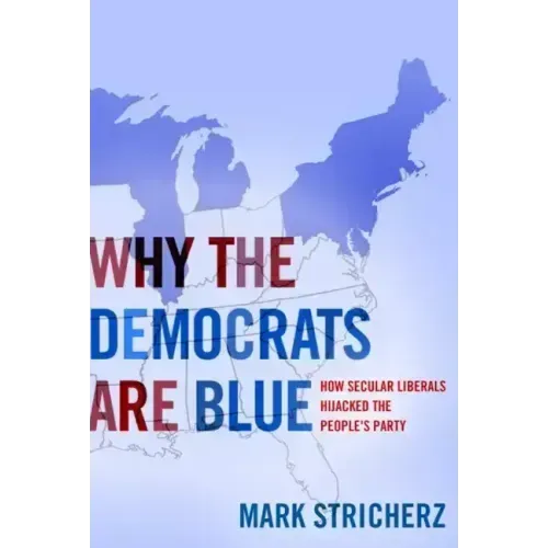 Why the Democrats Are Blue: Secular Liberalism and the Decline of the People's Party